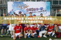苏州买世界杯彩票-苏州探访世界杯彩票激情——一场文化与商业的交融