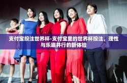 支付宝投注世界杯-支付宝里的世界杯投注，理性与乐趣并行的新体验