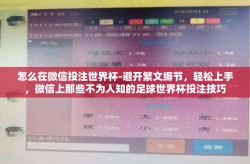 怎么在微信投注世界杯-避开繁文缛节，轻松上手，微信上那些不为人知的足球世界杯投注技巧