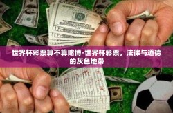 世界杯彩票算不算赌博-世界杯彩票，法律与道德的灰色地带