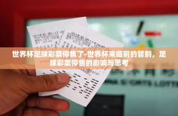 世界杯足球彩票停售了-世界杯来临前的暂别，足球彩票停售的影响与思考