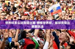 世界杯怎么玩竞猜比赛-燃情世界杯，解锁竞猜比赛新玩法