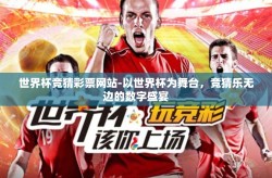 世界杯竞猜彩票网站-以世界杯为舞台，竞猜乐无边的数字盛宴