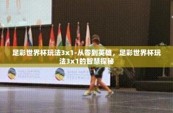 足彩世界杯玩法3x1-从零到英雄，足彩世界杯玩法3x1的智慧探秘
