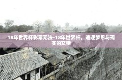 18年世界杯彩票无法-18年世界杯，追逐梦想与现实的交错