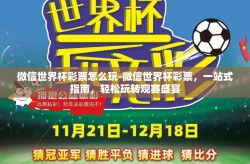 微信世界杯彩票怎么玩-微信世界杯彩票，一站式指南，轻松玩转观赛盛宴
