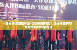 世界杯德国赢彩票-德国荣耀时刻，世界杯胜利与梦想成真的彩票奇迹