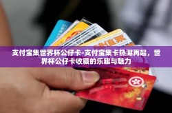 支付宝集世界杯公仔卡-支付宝集卡热潮再起，世界杯公仔卡收藏的乐趣与魅力