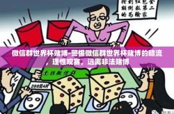 微信群世界杯赌博-警惕微信群世界杯赌博的暗流，理性观赛，远离非法赌博