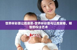 世界杯彩票让胜意思-世界杯彩票与让胜策略，明智的投注艺术
