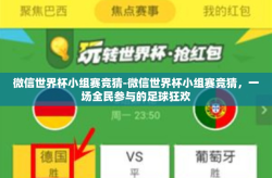 微信世界杯小组赛竞猜-微信世界杯小组赛竞猜，一场全民参与的足球狂欢