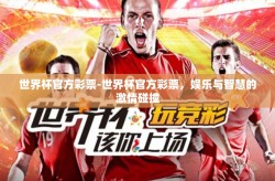 世界杯官方彩票-世界杯官方彩票，娱乐与智慧的激情碰撞