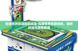 在线世界杯游戏机玩法-在线世界杯游戏机，独特玩法与激情碰撞