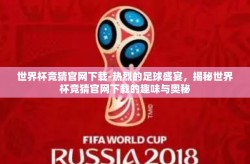 世界杯竞猜官网下载-热烈的足球盛宴，揭秘世界杯竞猜官网下载的趣味与奥秘