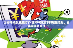 世界杯彩票没法买了-世界杯热浪下的理性选择，彩票购买新路径