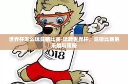 世界杯怎么玩竞猜比赛-玩转世界杯，竞猜比赛的乐趣与策略