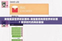 淘宝能买世界杯彩票吗-淘宝能否购得世界杯彩票？数字时代的购彩新探
