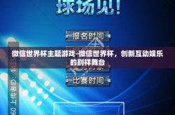 微信世界杯主题游戏-微信世界杯，创新互动娱乐的别样舞台