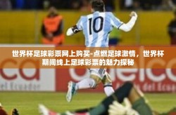 世界杯足球彩票网上购买-点燃足球激情，世界杯期间线上足球彩票的魅力探秘