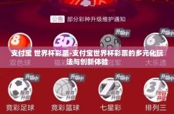 支付宝 世界杯彩票-支付宝世界杯彩票的多元化玩法与创新体验
