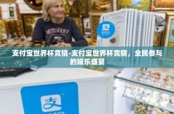 支付宝世界杯竞猜-支付宝世界杯竞猜，全民参与的娱乐盛宴