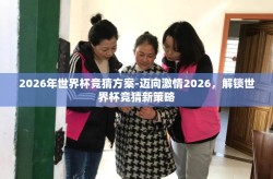 2026年世界杯竞猜方案-迈向激情2026，解锁世界杯竞猜新策略