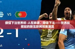 微信下注世界杯-人在旅途，微信下注——世界杯掀起的新互联网观赛潮流