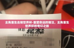 主角重生去赌世界杯-重塑命运的赌注，主角重生世界杯的奇幻之旅