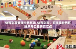 体育彩票能赌世界杯吗-体育彩票，可实现世界杯娱乐与公益的交汇点
