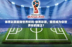 体育彩票能赌世界杯吗-体育彩票，能否成为你世界杯的赌注？