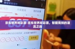 京东世界杯彩票-京东世界杯彩票，智能竞技的潮流之选