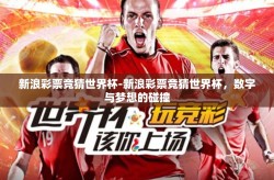 新浪彩票竞猜世界杯-新浪彩票竞猜世界杯，数字与梦想的碰撞