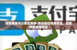 微信哪里可以赌世界杯-浅谈微信使用安全，远离微信赌博风险