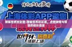 搜狐世界杯彩票-搜狐世界杯彩票，点燃激情与智慧的精彩盛宴
