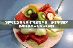 怎样赌世界杯足球-打造智慧观赛，理性对待世界杯足球赛事中的娱乐和风险