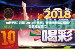 18世界杯 彩票-2018世界杯，足球激情与彩票梦想的璀璨交汇