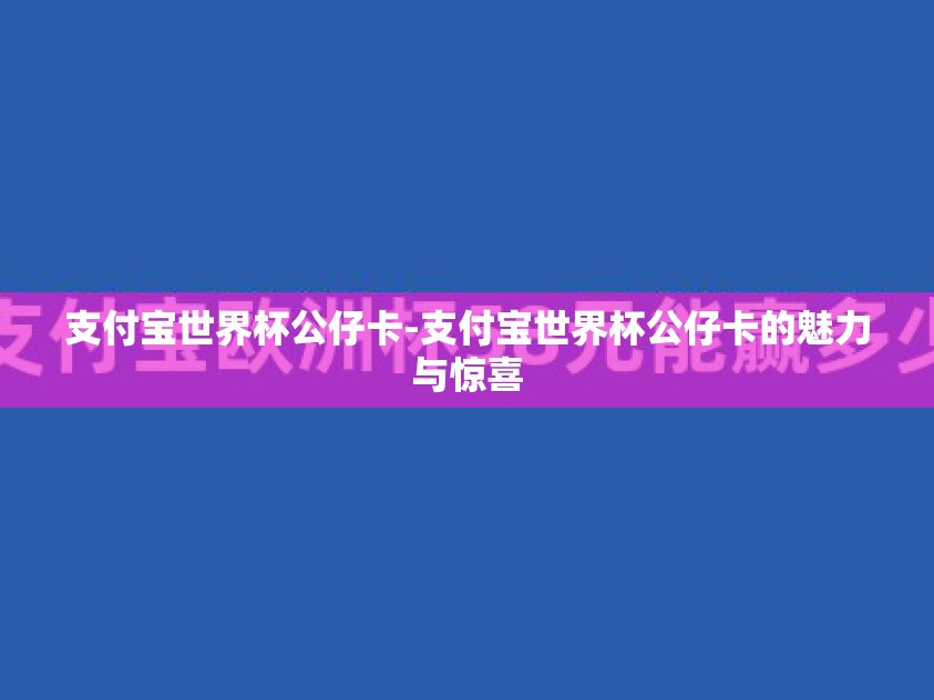 支付宝世界杯公仔卡-支付宝世界杯公仔卡的魅力与惊喜 支付宝世界杯公仔卡-支付宝世界杯公仔卡的魅力与惊喜