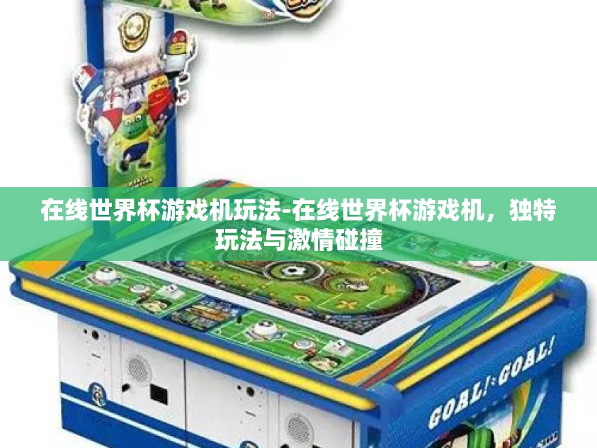 在线世界杯游戏机玩法-在线世界杯游戏机，独特玩法与激情碰撞