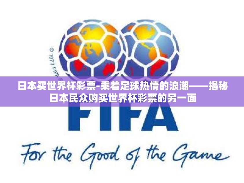 日本买世界杯彩票-乘着足球热情的浪潮——揭秘日本民众购买世界杯彩票的另一面