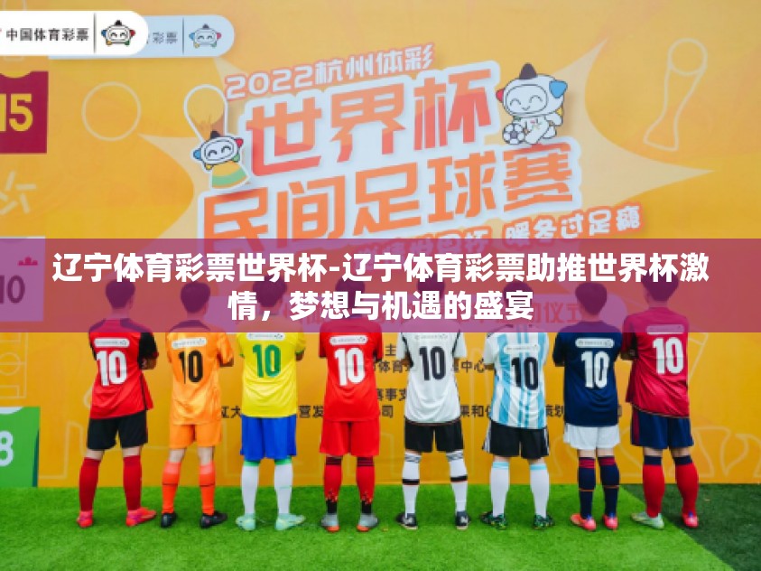 辽宁体育彩票世界杯-辽宁体育彩票助推世界杯激情，梦想与机遇的盛宴
