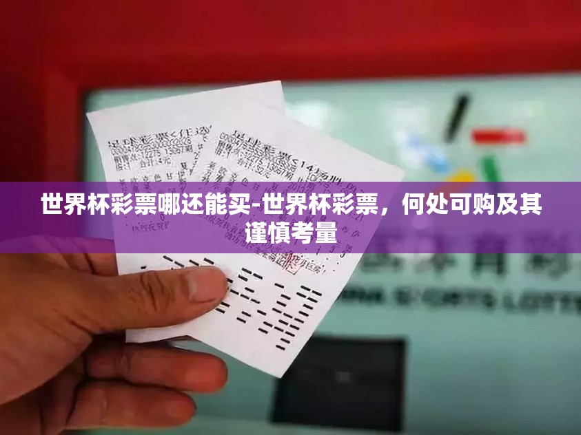 世界杯彩票哪还能买-世界杯彩票,何处可购及其谨慎考量 世界杯彩票哪还能买-世界杯彩票,何处可购及其谨慎考量