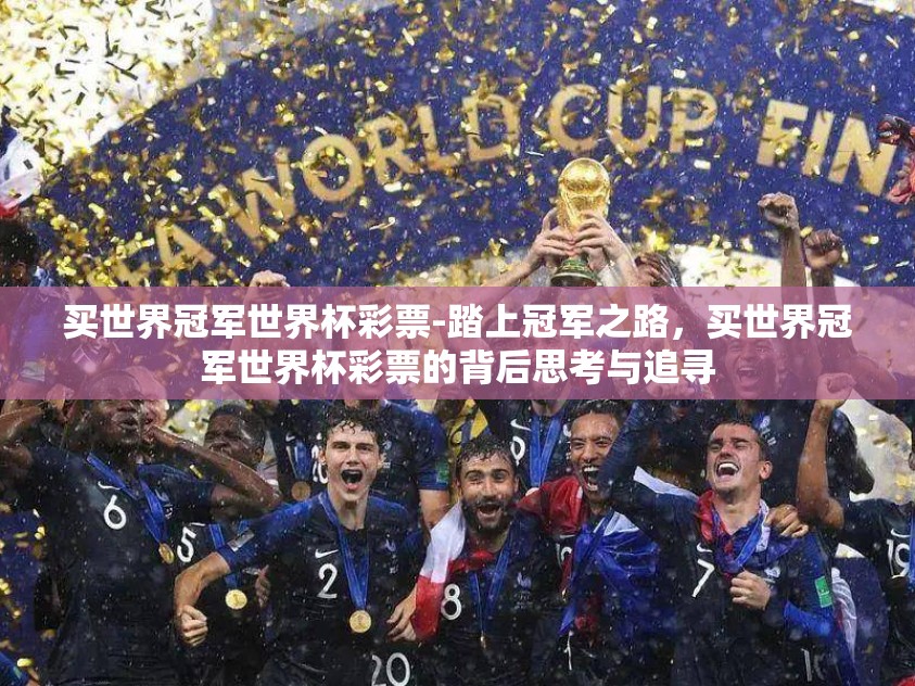 买世界冠军世界杯彩票-踏上冠军之路,买世界冠军世界杯彩票的背后思考与追寻 买世界冠军世界杯彩票-踏上冠军之路,买世界冠军世界杯彩票的背后思考与追寻