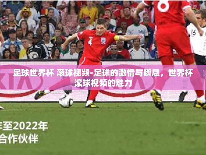 足球世界杯 滚球视频-足球的激情与瞬息,世界杯滚球视频的魅力 足球世界杯 滚球视频-足球的激情与瞬息,世界杯滚球视频的魅力