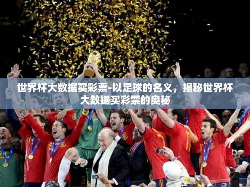 世界杯大数据买彩票-以足球的名义，揭秘世界杯大数据买彩票的奥秘