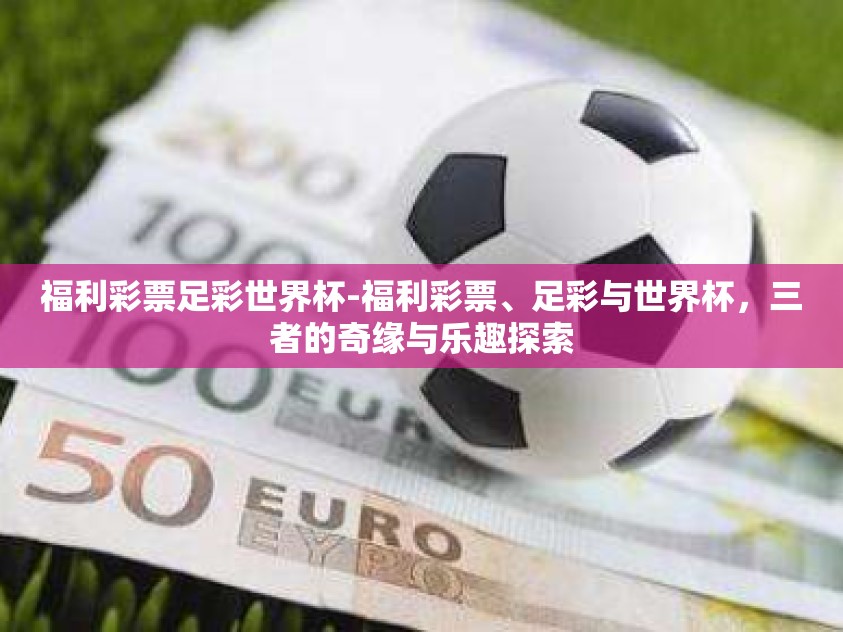 福利彩票足彩世界杯-福利彩票、足彩与世界杯，三者的奇缘与乐趣探索