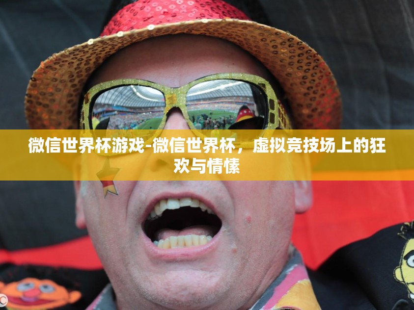 微信世界杯游戏-微信世界杯，虚拟竞技场上的狂欢与情愫