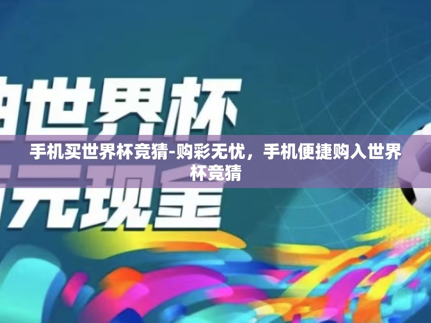 手机买世界杯竞猜-购彩无忧,手机便捷购入世界杯竞猜 手机买世界杯竞猜-购彩无忧,手机便捷购入世界杯竞猜