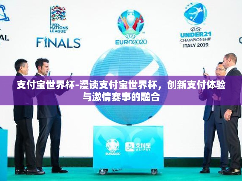 支付宝世界杯-漫谈支付宝世界杯，创新支付体验与激情赛事的融合