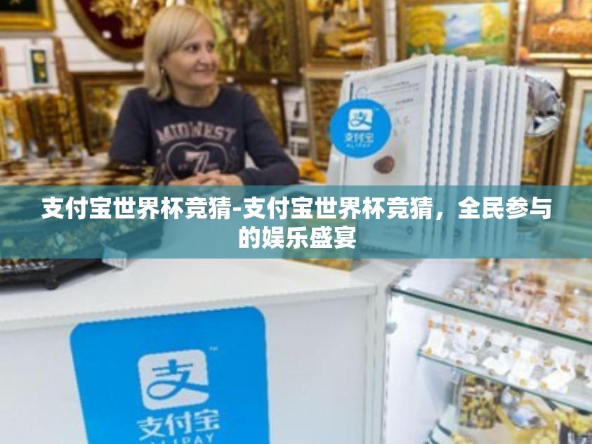 支付宝世界杯竞猜-支付宝世界杯竞猜，全民参与的娱乐盛宴