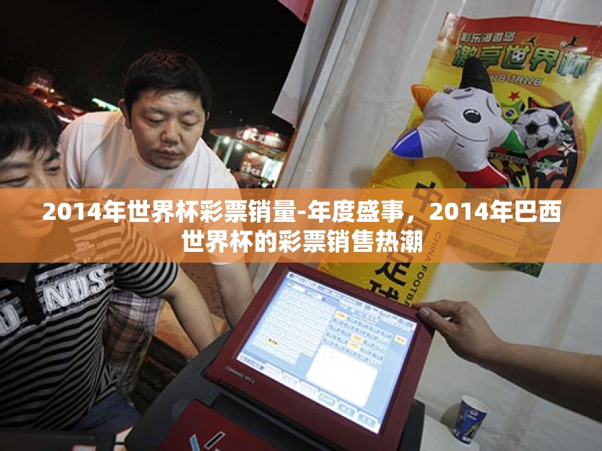 2014年世界杯彩票销量-年度盛事，2014年巴西世界杯的彩票销售热潮